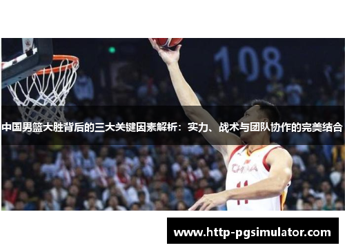 中国男篮大胜背后的三大关键因素解析：实力、战术与团队协作的完美结合