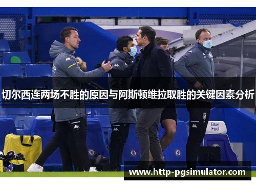 切尔西连两场不胜的原因与阿斯顿维拉取胜的关键因素分析
