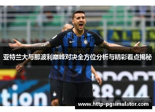 亚特兰大与那波利巅峰对决全方位分析与精彩看点揭秘