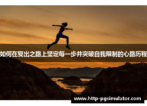 如何在复出之路上坚定每一步并突破自我限制的心路历程