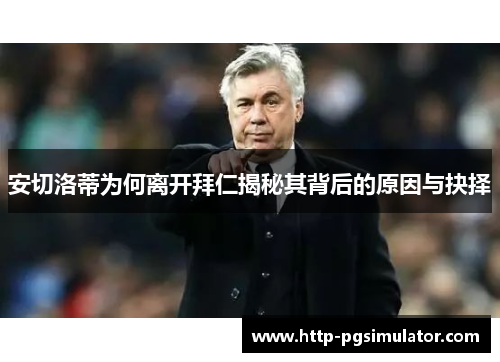 安切洛蒂为何离开拜仁揭秘其背后的原因与抉择