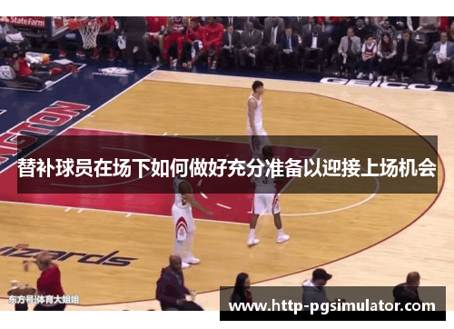 替补球员在场下如何做好充分准备以迎接上场机会