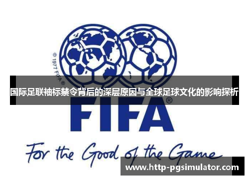 国际足联袖标禁令背后的深层原因与全球足球文化的影响探析
