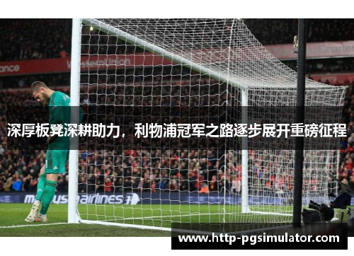 深厚板凳深耕助力，利物浦冠军之路逐步展开重磅征程