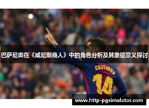 巴萨尼奥在《威尼斯商人》中的角色分析及其象征意义探讨