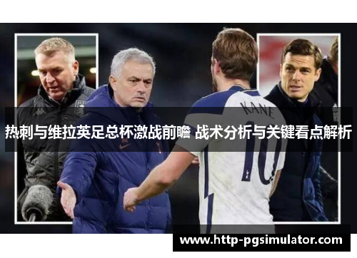 热刺与维拉英足总杯激战前瞻 战术分析与关键看点解析