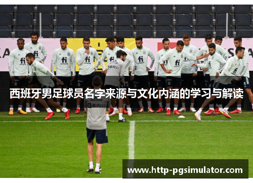西班牙男足球员名字来源与文化内涵的学习与解读