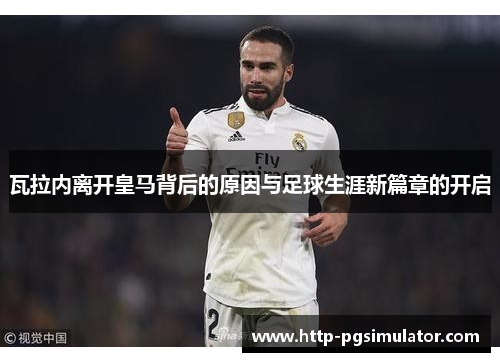 瓦拉内离开皇马背后的原因与足球生涯新篇章的开启