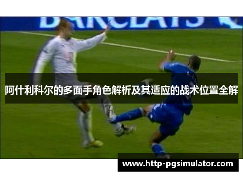 阿什利科尔的多面手角色解析及其适应的战术位置全解