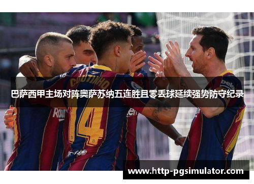 巴萨西甲主场对阵奥萨苏纳五连胜且零丢球延续强势防守纪录