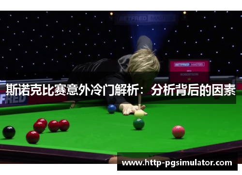 斯诺克比赛意外冷门解析：分析背后的因素