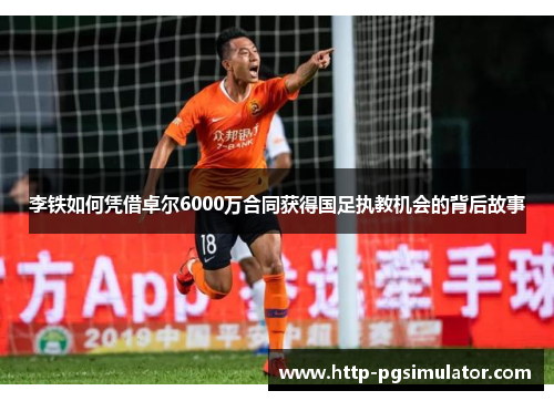 李铁如何凭借卓尔6000万合同获得国足执教机会的背后故事