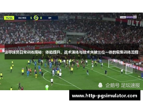 法甲球员日常训练揭秘:体能提升、战术演练与技术突破三位一体的密集训练流程 法甲球员日常训练揭秘:体能提升、战术演练与技术突破三位一体的密集训练流程