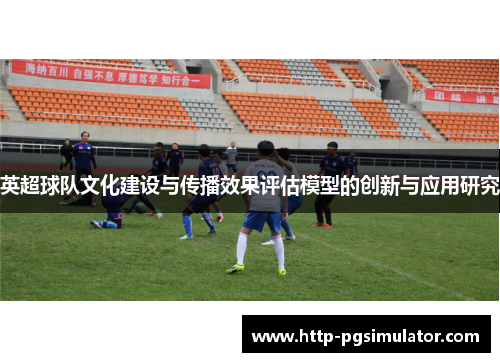 英超球队文化建设与传播效果评估模型的创新与应用研究