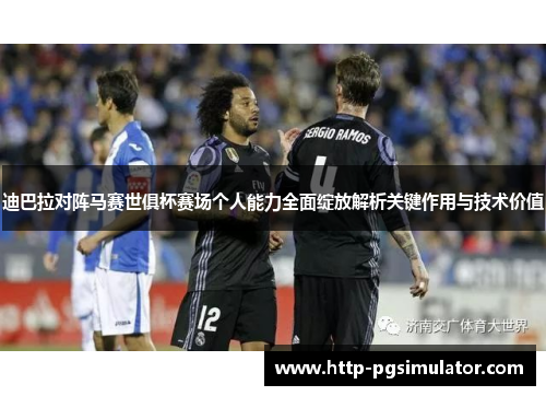 迪巴拉对阵马赛世俱杯赛场个人能力全面绽放解析关键作用与技术价值 迪巴拉对阵马赛世俱杯赛场个人能力全面绽放解析关键作用与技术价值